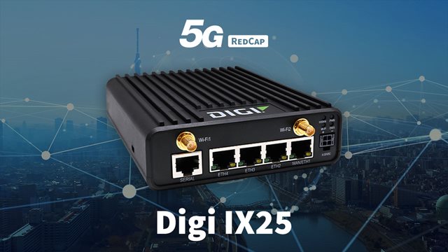 Digi IX25 和 5G RedCap：面向工业及企业IoT的 5G 连接解决方案