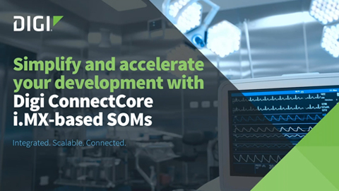 利用Digi ConnectCore 基于i.MX的SOM简化并加速你的开发。